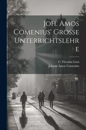 Joh. Amos Comenius' Grosse Unterrichtslehre (German Edition)