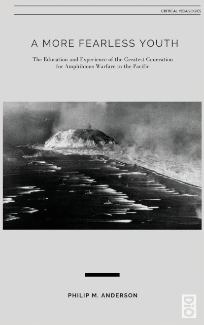 A More Fearless Youth: The Education And Experience Of The Greatest Generation For Amphibious Warfare In The Pacific (Critical Pedagogy)