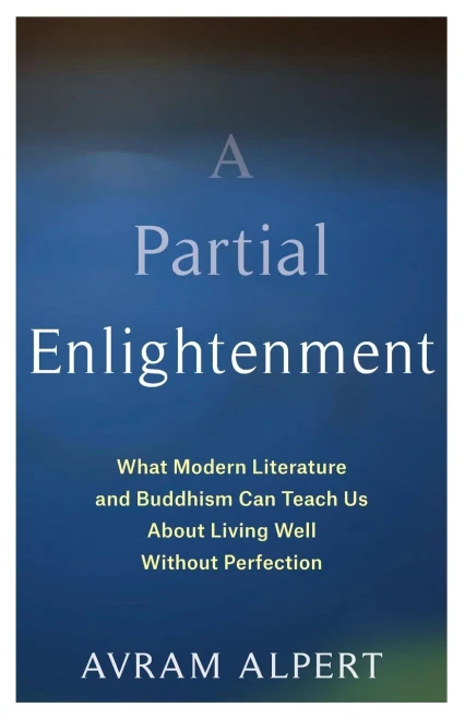 A Partial Enlightenment: What Modern Literature And Buddhism Can Teach Us About Living Well Without Perfection