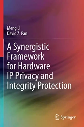 A Synergistic Framework For Hardware Ip Privacy And Integrity Protection
