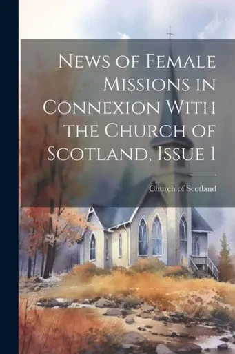 News Of Female Missions In Connexion With The Church Of Scotland, Issue 1