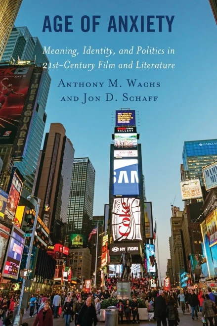 Age Of Anxiety: Meaning, Identity, And Politics In 21St-Century Film And Literature (Politics, Literature, & Film)