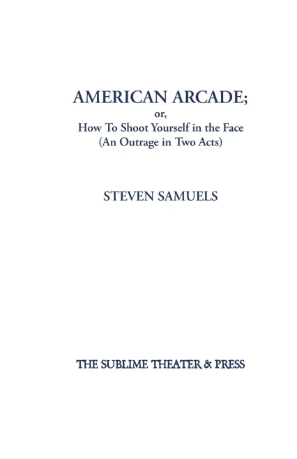 American Arcade; Or, How To Shoot Yourself In The Face: (An Outrage In Two Acts)