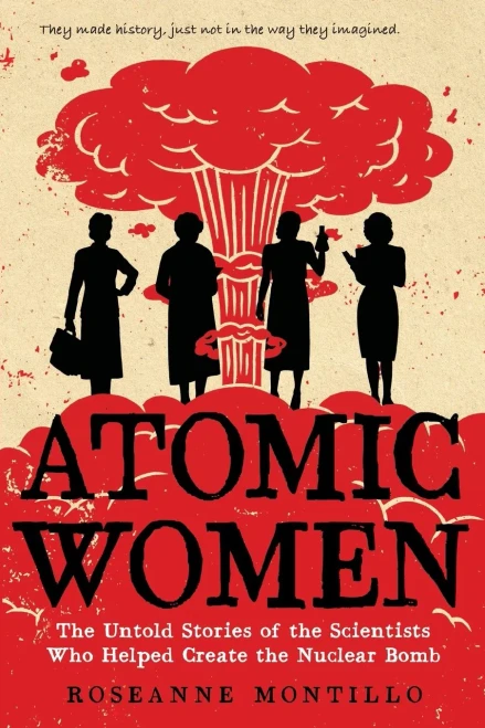 Atomic Women: The Untold Stories Of The Scientists Who Helped Create The Nuclear Bomb