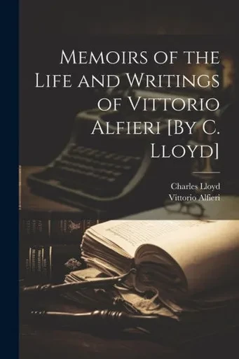Memoirs Of The Life And Writings Of Vittorio Alfieri [By C. Lloyd]
