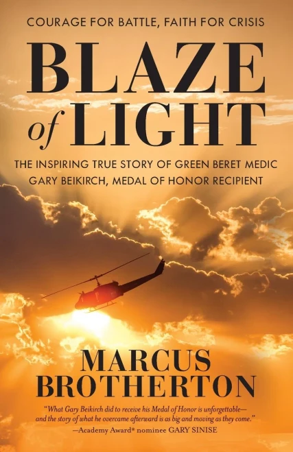 Blaze Of Light: The Inspiring True Story Of Green Beret Medic Gary Beikirch, Medal Of Honor Recipient