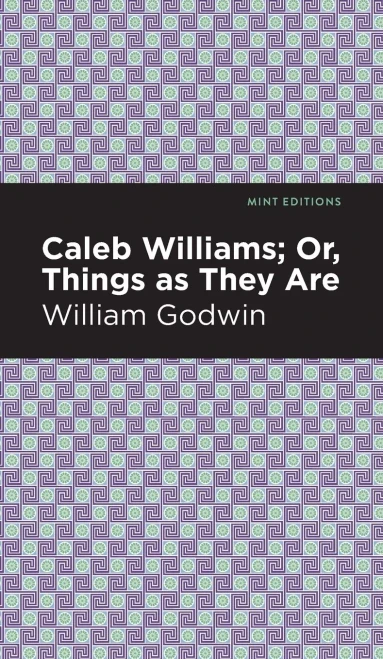 Caleb Williams; Or, Things As They Are (Mint Editions)