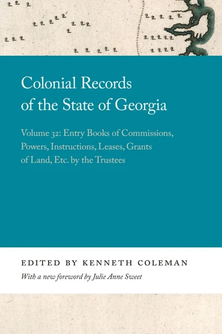 Colonial Records Of The State Of Georgia: Volume 32: Entry Books Of Commissions, Powers, Instructions, Leases, Grants Of Land, Etc. By The Trustees (Georgia Open History Library)
