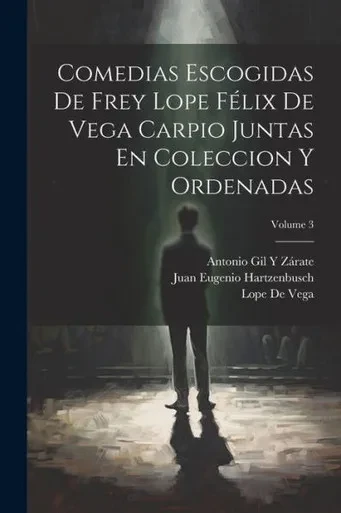Comedias Escogidas De Frey Lope FElix De Vega Carpio Juntas En Coleccion Y Ordenadas; Volume 3 (Spanish Edition)