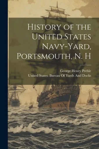 History Of The United States Navy-Yard, Portsmouth, N. H