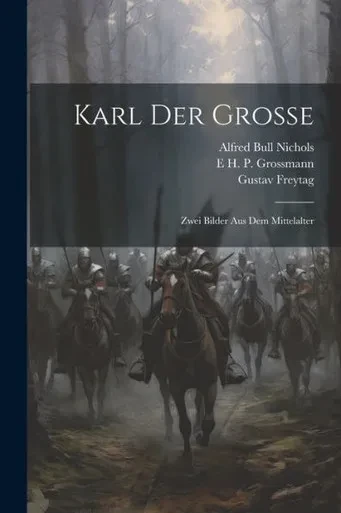 Karl Der Grosse: Zwei Bilder Aus Dem Mittelalter (German Edition)