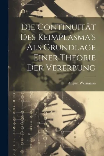 Die Continuität Des Keimplasma's Als Grundlage Einer Theorie Der Vererbung (German Edition)
