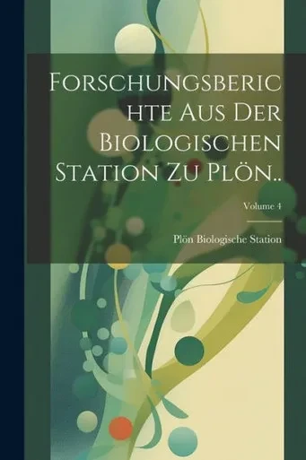 Forschungsberichte Aus Der Biologischen Station Zu Plön..; Volume 4 (German Edition)