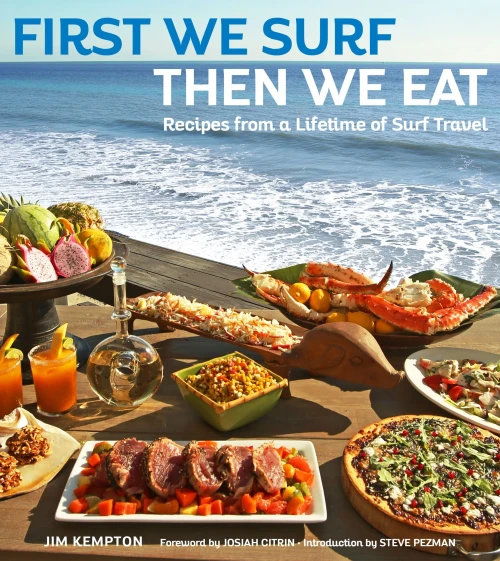 First We Surf, Then We Eat: Recipes From A Lifetime Of Surf Travel