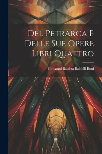 Del Petrarca E Delle Sue Opere Libri Quattro (Italian Edition)