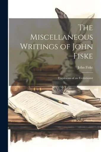 The Miscellaneous Writings Of John Fiske: Excursions Of An Evolutionist