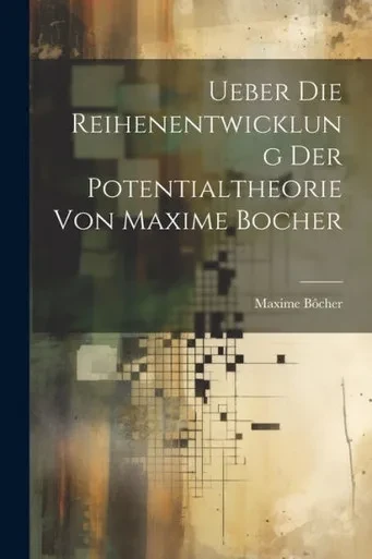 Ueber Die Reihenentwicklung Der Potentialtheorie Von Maxime Bocher (German Edition)