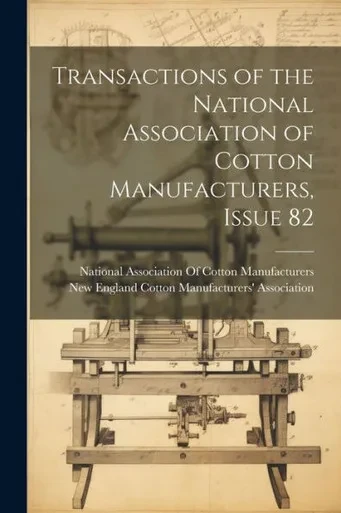 Transactions Of The National Association Of Cotton Manufacturers, Issue 82