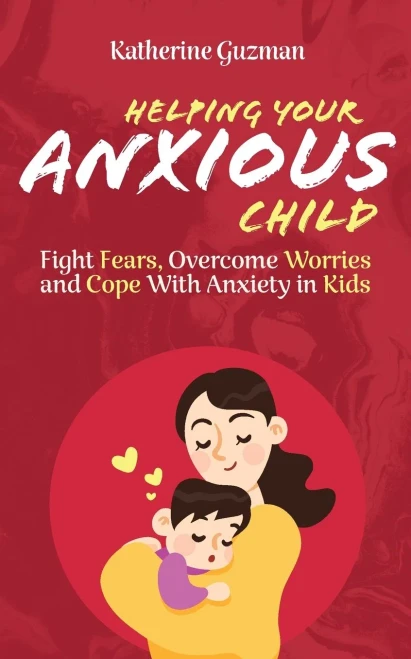 Helping Your Anxious Child: Fight Fears, Overcome Worries, And Cope With Anxiety In Kids