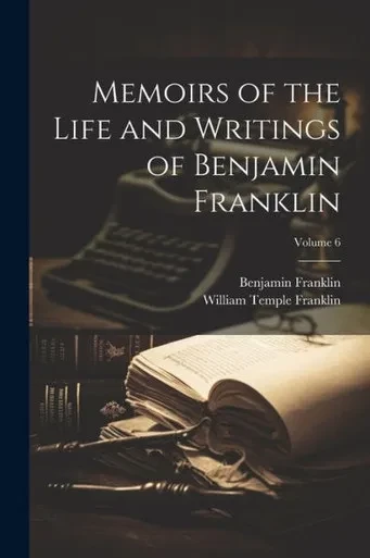Memoirs Of The Life And Writings Of Benjamin Franklin; Volume 6