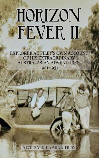 Horizon Fever Ii: Explorer A E Filby'S Own Account Of His Extraordinary Australasian Adventures, 1921-1931