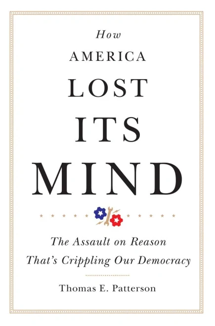 How America Lost Its Mind: The Assault On Reason That'S Crippling Our Democracy (Volume 15) (The Julian J. Rothbaum Distinguished Lecture Series)