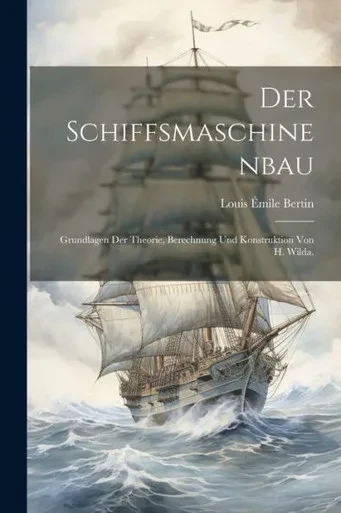 Der Schiffsmaschinenbau: Grundlagen Der Theorie, Berechnung Und Konstruktion Von H. Wilda. (German Edition)