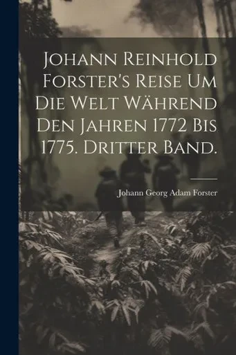 Johann Reinhold Forster's Reise Um Die Welt Während Den Jahren 1772 Bis 1775. Dritter Band. (German Edition)