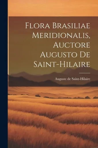 Flora Brasiliae Meridionalis, Auctore Augusto De Saint-Hilaire (French Edition)