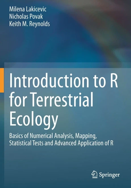Introduction To R For Terrestrial Ecology: Basics Of Numerical Analysis, Mapping, Statistical Tests And Advanced Application Of R
