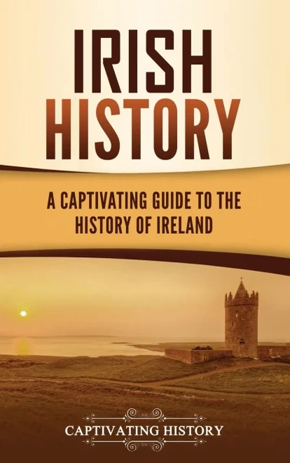 Irish History: A Captivating Guide To The History Of Ireland