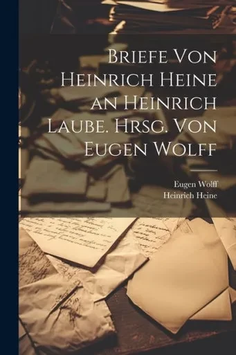 Briefe Von Heinrich Heine An Heinrich Laube. Hrsg. Von Eugen Wolff (German Edition)