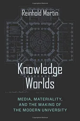 Knowledge Worlds: Media, Materiality, And The Making Of The Modern University