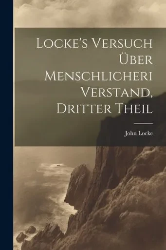 Locke's Versuch Über Menschlicheri Verstand, Dritter Theil (German Edition)