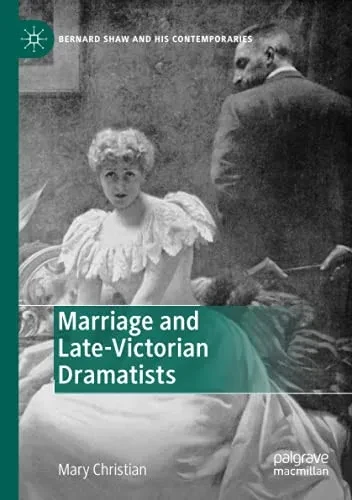 Marriage And Late-Victorian Dramatists (Bernard Shaw And His Contemporaries)