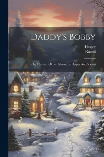 Daddy's Bobby: Or, The Star Of Bethlehem, By Hesper And Naomi