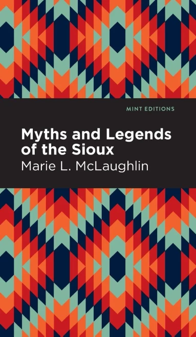 Myths And Legends Of The Sioux (Mint Editions)