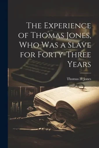 The Experience Of Thomas Jones, Who Was A Slave For Forty-Three Years