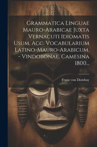 Grammatica Linguae Mauro-Arabicae Juxta Vernacuti Idiomatis Usum. Acc. Vocabularium Latino-Mauro-Arabicum. - Vindobonae, Camesina 1800... (Latin Edition)