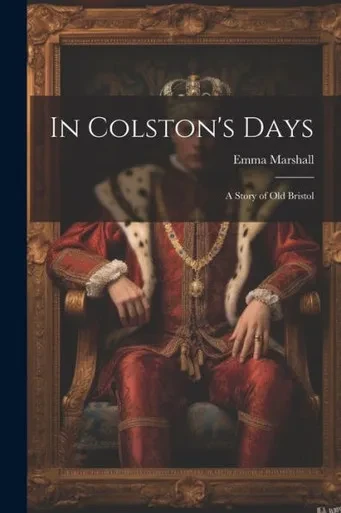 In Colston's Days: A Story Of Old Bristol