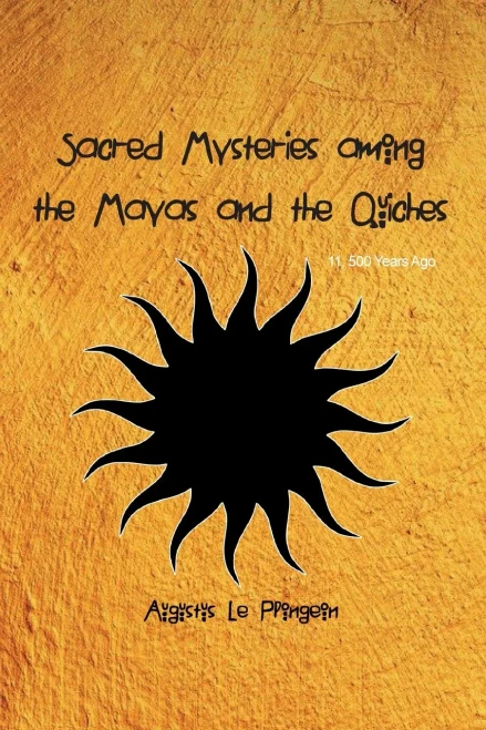 Sacred Mysteries Among The Mayas And The Quiches - 11, 500 Years Ago: In Times Anterior To The Temple Of Solomon