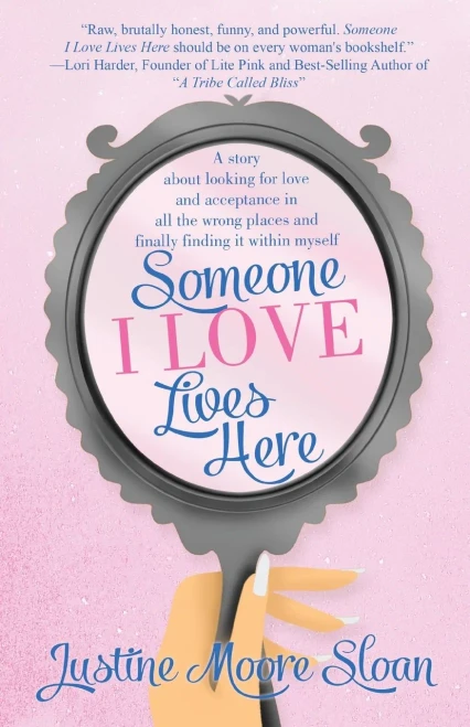 Someone I Love Lives Here: A Story About Looking For Love And Acceptance In All The Wrong Places, And Finally Finding It Within Myself.