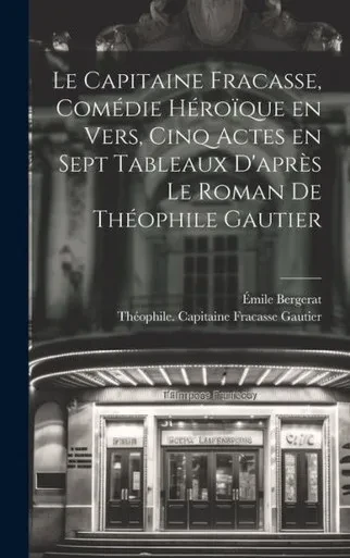 Le Capitaine Fracasse, ComEdie HEroïque En Vers, Cinq Actes En Sept Tableaux D'Apres Le Roman De ThEophile Gautier (French Edition)