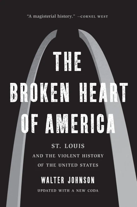 The Broken Heart Of America: St. Louis And The Violent History Of The United States