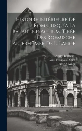 Histoire IntErieure De Rome Jusqu'A La Bataille D'Actium. TirEe Des Roemische Alterhümer De L. Lange: 1 (French Edition)