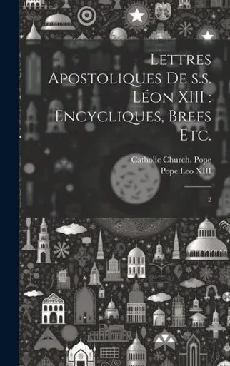 Lettres Apostoliques De S.S. LEon Xiii: Encycliques, Brefs Etc.: 2 (French Edition)