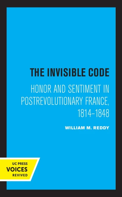 The Invisible Code: Honor And Sentiment In Postrevolutionary France, 1814Â1848