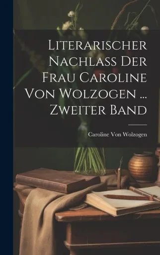 Literarischer Nachlass Der Frau Caroline Von Wolzogen ... Zweiter Band (German Edition)