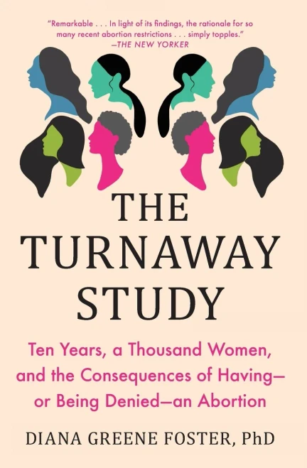 The Turnaway Study: Ten Years, A Thousand Women, And The Consequences Of Having?Or Being Denied?An Abortion
