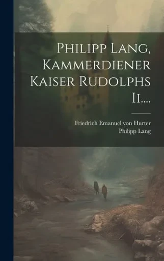 Philipp Lang, Kammerdiener Kaiser Rudolphs Ii.... (German Edition)